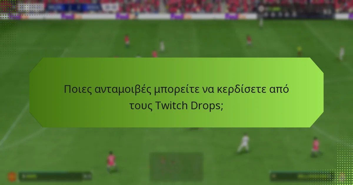 Ποιες ανταμοιβές μπορείτε να κερδίσετε από τους Twitch Drops;