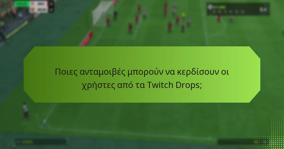 Ποιες ανταμοιβές μπορούν να κερδίσουν οι χρήστες από τα Twitch Drops;