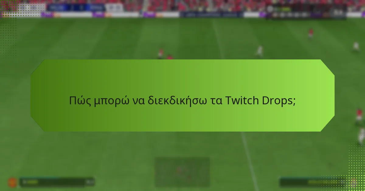 Πώς μπορώ να επιβεβαιώσω τα διεκδικούμενα Twitch Drops;