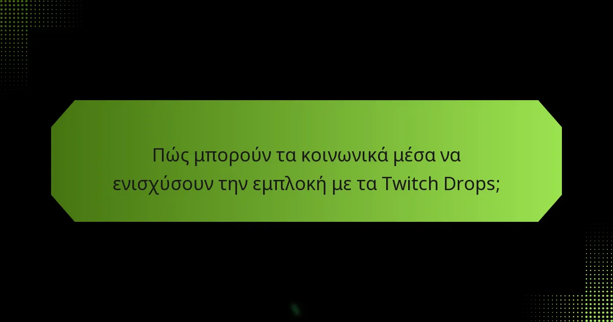 Ποιες στρατηγικές μεγιστοποιούν τη συμμετοχή στα Twitch Drops;