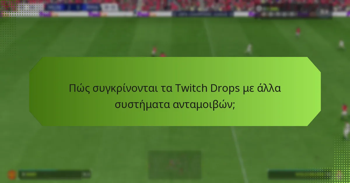 Πώς συγκρίνονται τα Twitch Drops με άλλα συστήματα ανταμοιβών;