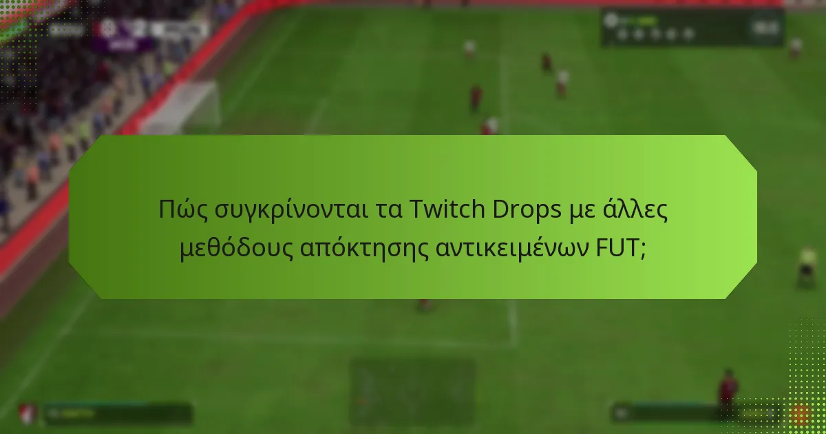 Πώς συγκρίνονται τα Twitch Drops με άλλες μεθόδους απόκτησης αντικειμένων FUT;